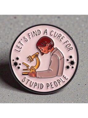 LETS FIND A CURE FOR STUPID PEOPLE Circle Enamel Backpack Lapel Pin NEW